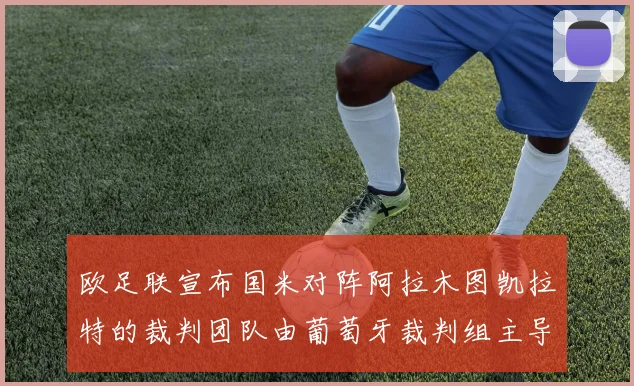欧足联宣布国米对阵阿拉木图凯拉特的裁判团队由葡萄牙裁判组主导
