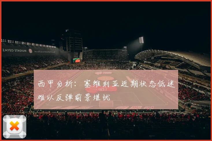 西甲分析：塞维利亚近期状态低迷难以反弹前景堪忧